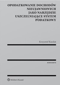 Opodatkowanie dochodów nieujawnionych jako narzędzie uszczelniające system podatkowy - Krzysztof Kandut - książka