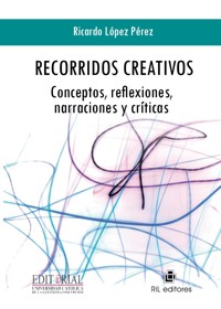 Recorridos creativos: conceptos, reflexiones, narraciones y críticas - Ricardo López Pérez - ebook