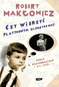 Czy wierzyć platynowym blondynkom? Rzecz o restauracjach i nie tylko... - Robert Makłowicz - ebook