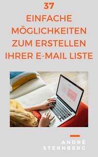 37 einfache Möglichkeiten zum Erstellen Ihrer E-Mail Liste - Andre Sternberg - ebook