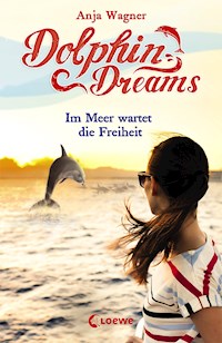 Dolphin Dreams - Im Meer wartet die Freiheit (Band 4) - Anja Wagner - ebook