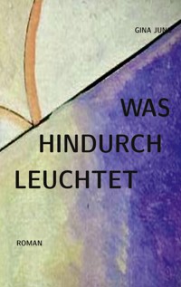Was hindurchleuchtet - Gina Jung - ebook