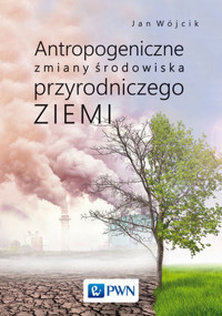 Antropogeniczne zmiany środowiska przyrodniczego Ziemi - Jan Wójcik - książka