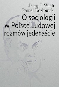 O socjologii w Polsce Ludowej rozmów jedenaście - Wiatr Jerzy J., Kozłowski Paweł - książka