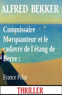 Commissaire Marquanteur et le cadavre de l'étang de Berre : France Polar - Alfred Bekker - ebook