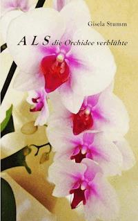 ALS die Orchidee verblühte - Gisela Stumm - ebook