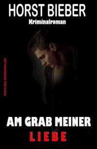 Am Grab meiner Liebe: Kriminalroman - Horst Bieber - ebook