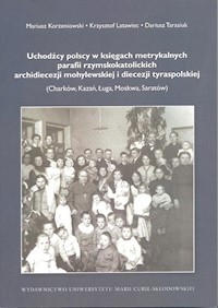 Uchodźcy polscy w księgach metrykalnych parafii rzymskokatolickich archidiecezji mohylewskiej i diecezji tyraspolskiej - Krzysztof Latawiec - książka