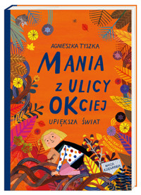 Mania z ulicy OKciej upiększa świat - Agnieszka Tyszka - książka