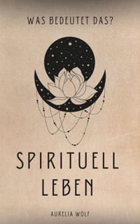 Spirituell Leben - Aurelia Wolf - ebook