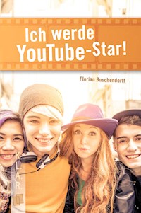 Ich werde YouTube-Star! - Florian Buschendorff - ebook