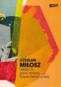 Jakiegoż to gościa mieliśmy O Annie Świrszczyńskiej - Czesław Miłosz - książka
