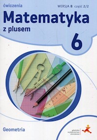 Matematyka z plusem 6 Ćwiczenia Geometria Wersja B Część 2/2B - Dobrowolska Małgorzata, Jucewicz Marta, Zarzycki Piotr - książka