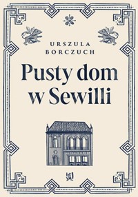 Pusty dom w Sewilli - Borczuch Urszula - ebook