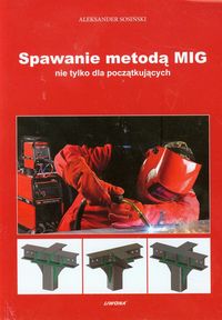 Spawanie metodą MIG nie tylko dla początkujących - Sosiński Aleksander - książka