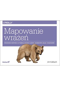 Mapowanie wrażeń. Kreowanie wartości przy pomocy ścieżek klienta, schematów usług i diagramów - Kalbach Jim - książka