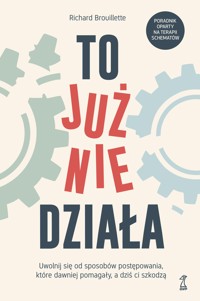 To już nie działa. Uwolnij się od sposobów postępowania, które dawniej pomagały, a dziś ci szkodzą - Richard Brouillette - ebook