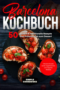 Barcelona Kochbuch: 50 leckere & traditionelle Rezepte vom Frühstück bis zum Dessert - Inklusive Snacks sowie vegetarischer und veganer Rezepte - Simple Cookbooks - ebook