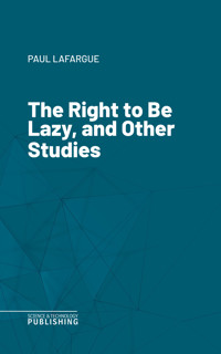 The Right to Be Lazy, and Other Studies - Lafargue - ebook