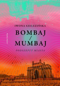 Bombaj / Mumbaj. Podszepty miasta - Iwona Szelezińska - książka