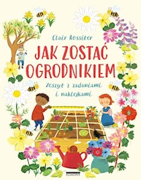 Jak zostać ogrodnikiem Zeszyt z zadaniami i naklejkami - Rossiter Clair - książka