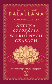 Sztuka szczęścia w trudnych czasach - Jego Świątobliwość Dalajlama, Howard C. Cutler - ebook