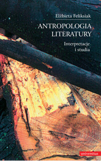 Antropologia literatury. Interpretacje i studia - Elżbieta Feliksiak - ebook