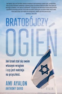 Bratobójczy ogień Jak Izrael stał się swoim własnym wrogiem i czy jest nadzieja na przyszłość - Ayalon Ami - książka