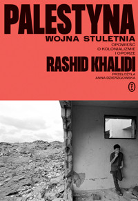 Palestyna: wojna stuletnia. Opowieść o kolonializmie i oporze - Khalidi Rashid - ebook