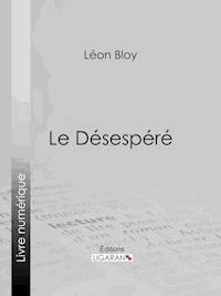 Le Désespéré - Léon Bloy - ebook