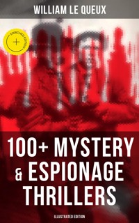 William Le Queux: 100+ Mystery & Espionage Thrillers (Illustrated Edition) - William Le Queux - ebook