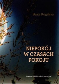 Niepokój w czasach pokoju - Rogalska Beata - książka