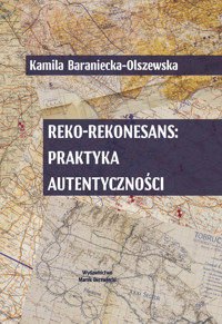 Reko-rekonesans: praktyka autentyczności. Antropologiczne studium odtwórstwa historycznego drugiej wojny światowej w Polsce - Baraniecka-Olszewska Kamila - ebook