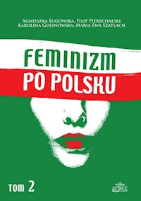 Feminizm po polsku Tom 2 - Ługowska Agnieszka, Pierzchalski Filip, Golinowska Karolina, Szatlach Maria Ewa - książka