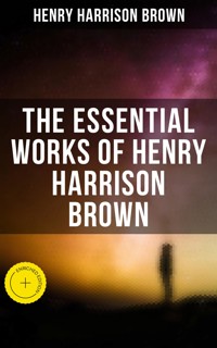 The Essential Works of Henry Harrison Brown - Henry Harrison Brown - ebook