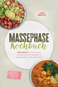 Massephase Kochbuch: Easy Gainz! Die leckersten kalorienreichen Rezepte für Muskelaufbau und mehr Kraft – inkl. 30-Tage-Ernährungsplan, Frühstück, Fleisch, Soßen, Dips & Aufstriche, Shakes & Smoothies - Lara Brecht - ebook