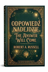 Odpowiedź nadejdzie The Answer Will Come (Klasyki Manifestacji) - Robert A. Russell - ebook