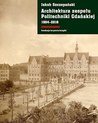Architektura zespołu Politechniki Gdańskiej 1904-2018 - Szczepański Jakub - książka
