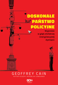 Doskonałe państwo policyjne. Wyprawa w głąb chińskiej inwigilacyjnej dystopii - Geoffrey Cain - ebook + książka