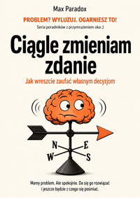 Ciągle zmieniam zdanie - Jak wreszcie zaufać własnym decyzjom - Max Paradox - ebook