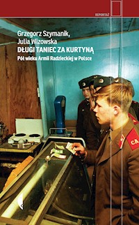 Długi taniec za kurtyną. Pół wieku armii radzieckiej w Polsce - Grzegorz Szymanik, Julia Wizowska - ebook