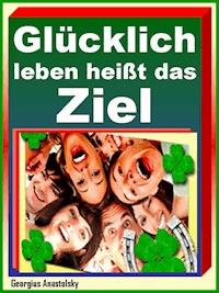 Glücklich leben heißt das Ziel - Georgius Anastolsky - ebook