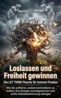 Loslassen und Freiheit gewinnen: Die LET THEM-Theorie für inneren Frieden - Christoph Eberhardt - ebook