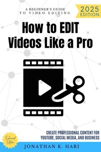 How to Edit Videos Like a Pro: - Jonathan K. Hari - ebook
