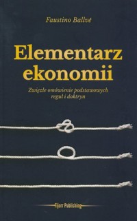 Elementarz ekonomii. Zwięzłe omówienie podstawowych reguł i doktryn - Faustino Ballve - książka