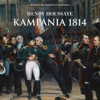 Kampania 1814. Od inwazji do abdykacji Napoleona - Henry Houssaye - audiobook