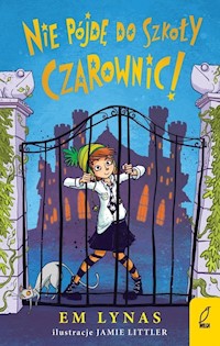 Nie pójdę do szkoły dla czarownic! - Lynas Em - książka
