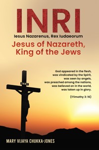 INRI (Iesus Nazarenus, Rex Iudaeorum) Jesus of Nazareth, King of the Jews - Mary Vijaya Chukka-Jones - ebook