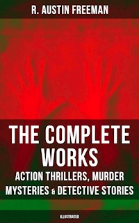 The Complete Works of R. Austin Freeman: Action Thrillers, Murder Mysteries & Detective Stories - R. Austin Freeman - ebook