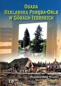 Osada Szklarska Poręba-Orle w Górach Izerskich - Przemysław Wiater - książka